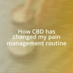 How CBD has changed my pain management routine