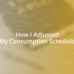 How I Adjusted My Consumption Schedule