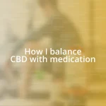 How I balance CBD with medication