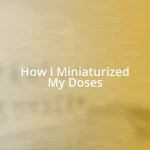 How I Miniaturized My Doses