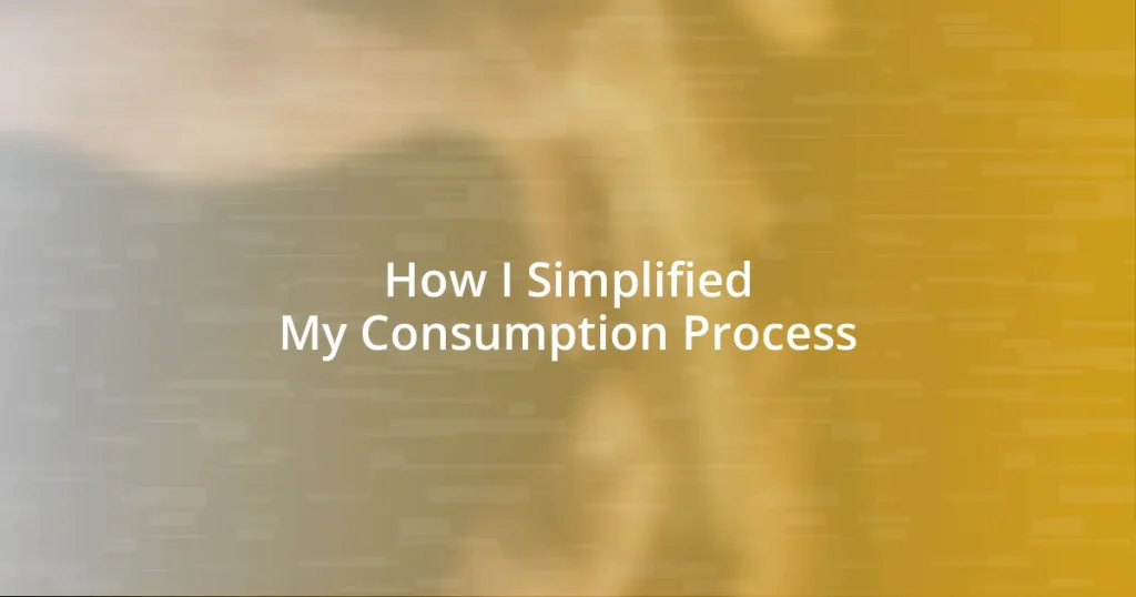 How I Simplified My Consumption Process