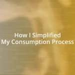 How I Simplified My Consumption Process