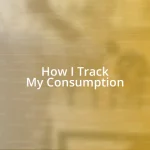 How I Track My Consumption