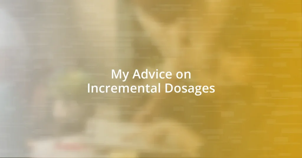 My Advice on Incremental Dosages