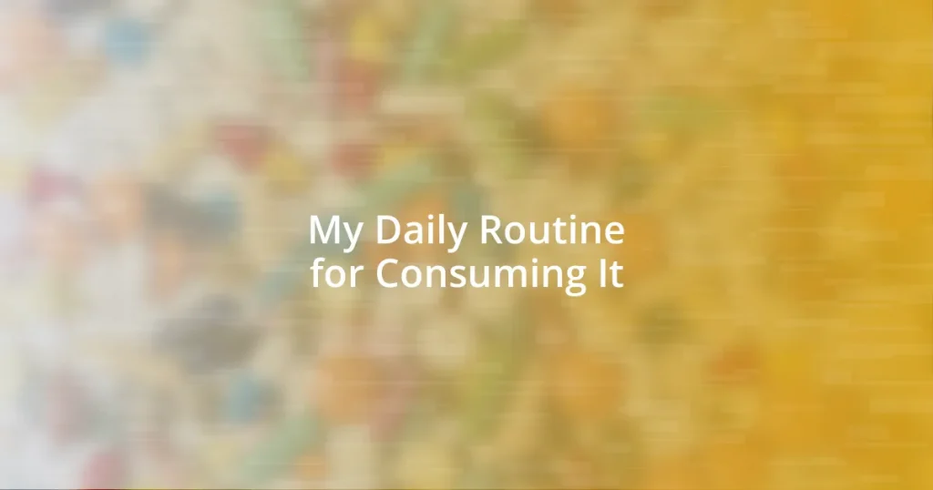 My Daily Routine for Consuming It