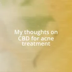 My thoughts on CBD for acne treatment