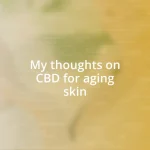 My thoughts on CBD for aging skin