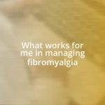 What works for me in managing fibromyalgia