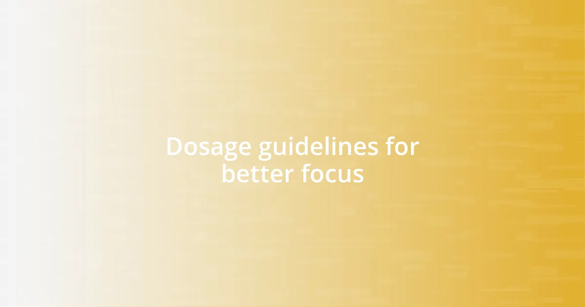 Dosage guidelines for better focus