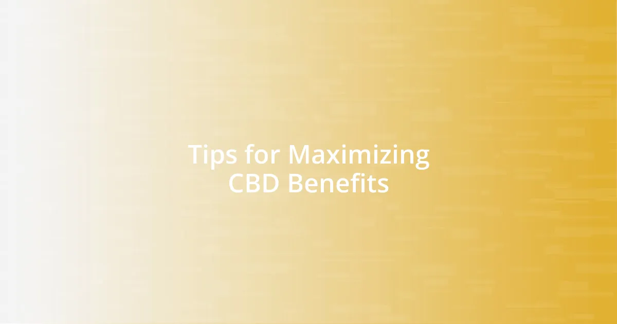 Tips for Maximizing CBD Benefits