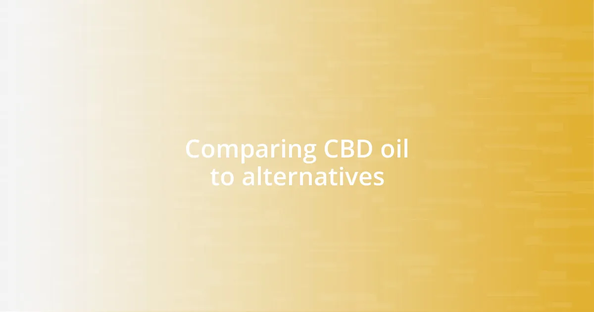 Comparing CBD oil to alternatives