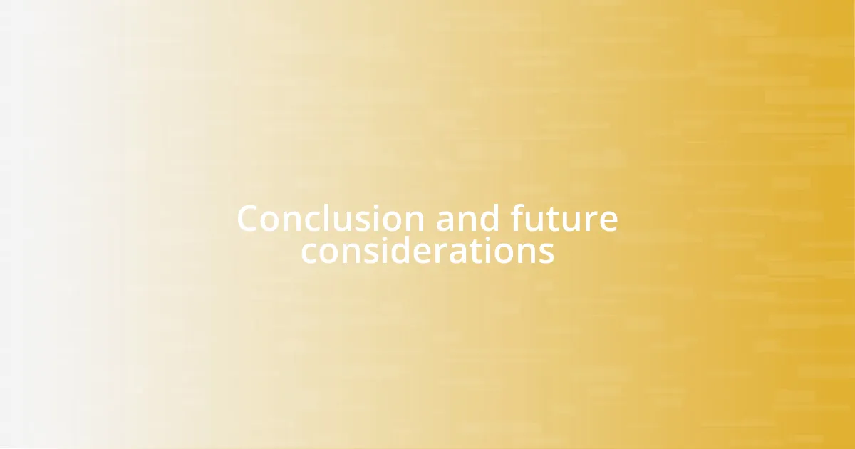 Conclusion and future considerations