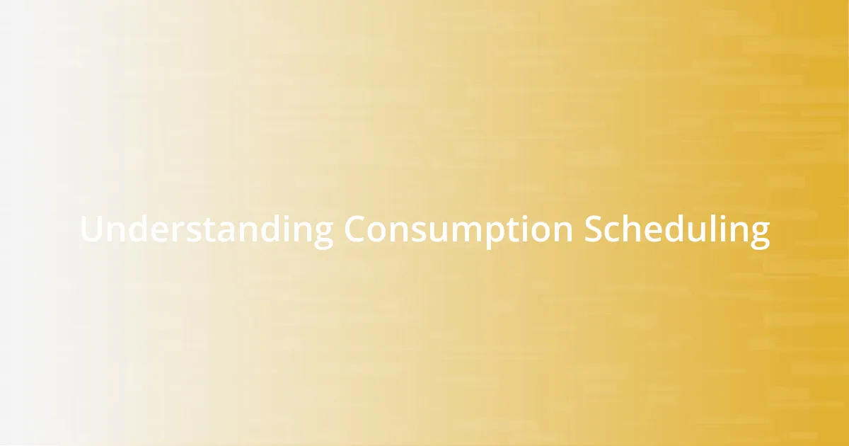 Understanding Consumption Scheduling