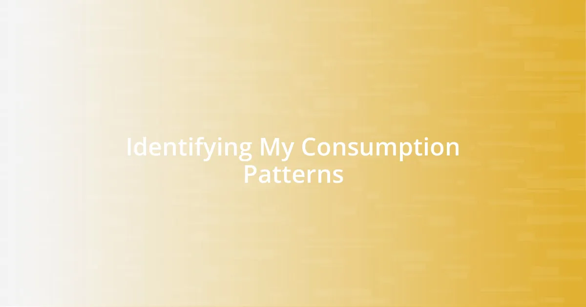 Identifying My Consumption Patterns