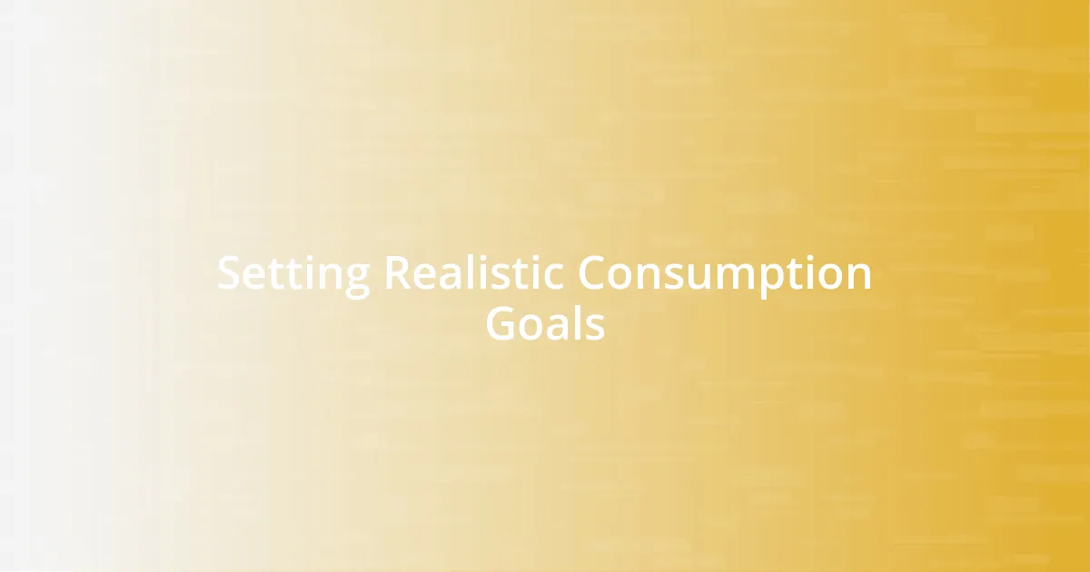 Setting Realistic Consumption Goals