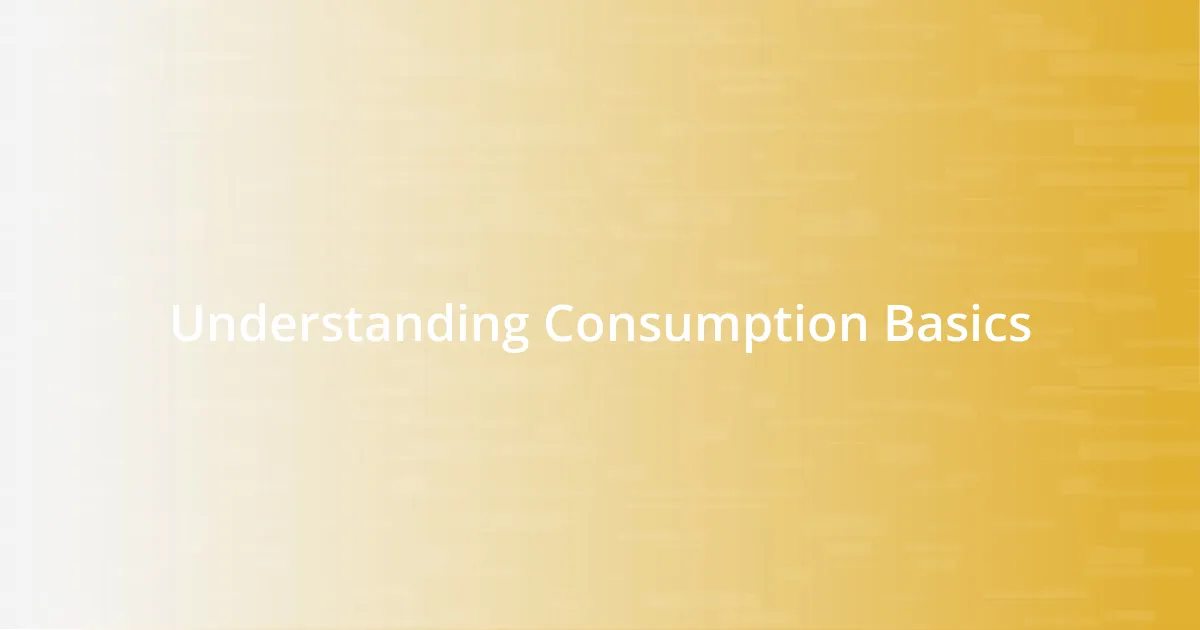 Understanding Consumption Basics