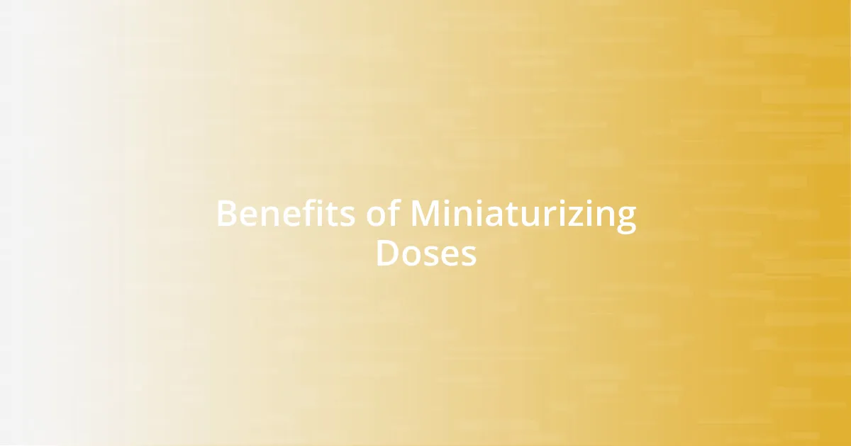 Benefits of Miniaturizing Doses