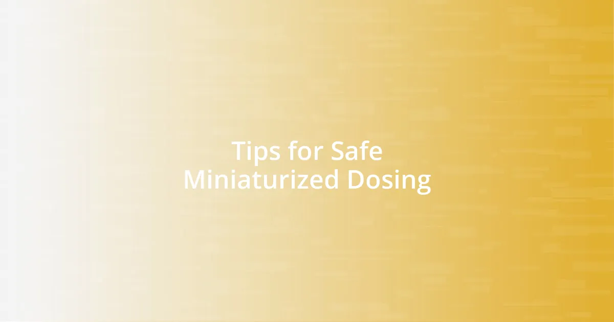 Tips for Safe Miniaturized Dosing