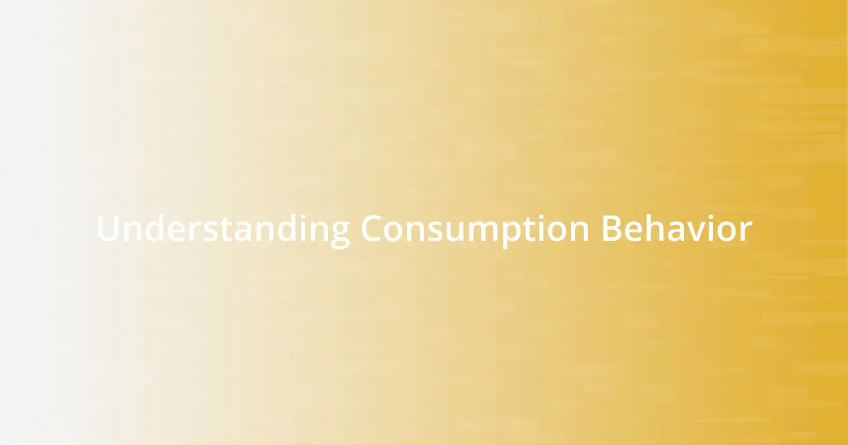 Understanding Consumption Behavior