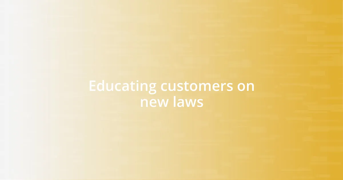 Educating customers on new laws