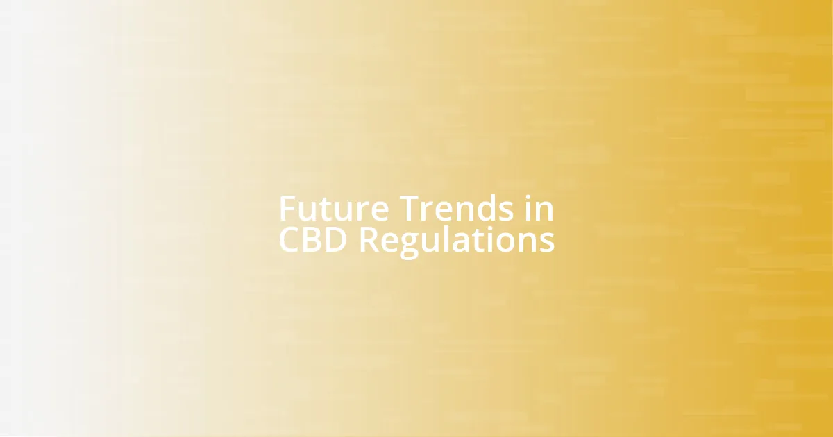 Future Trends in CBD Regulations