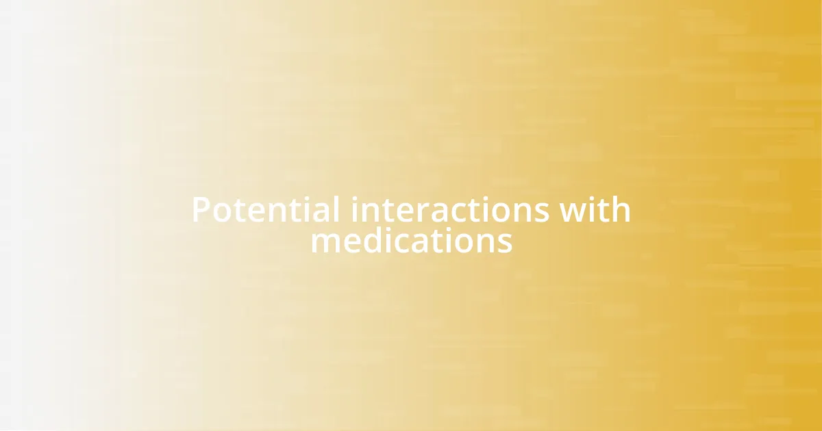 Potential interactions with medications