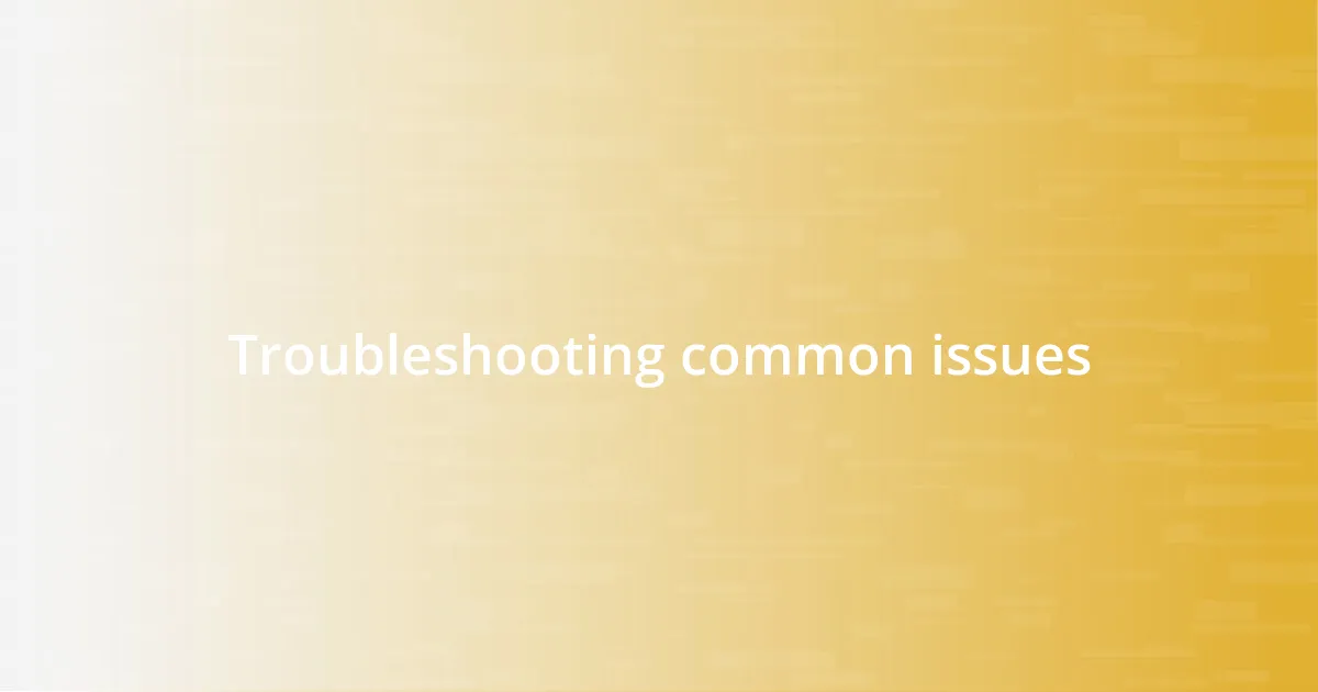 Troubleshooting common issues