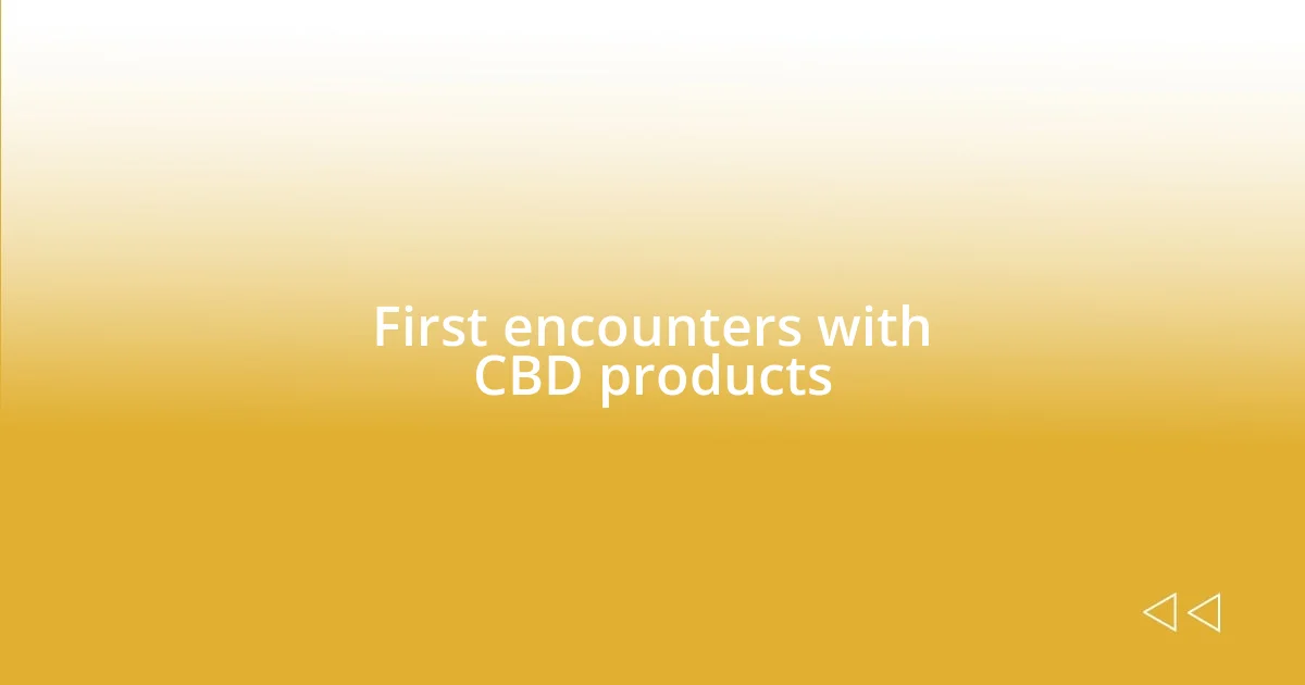 First encounters with CBD products