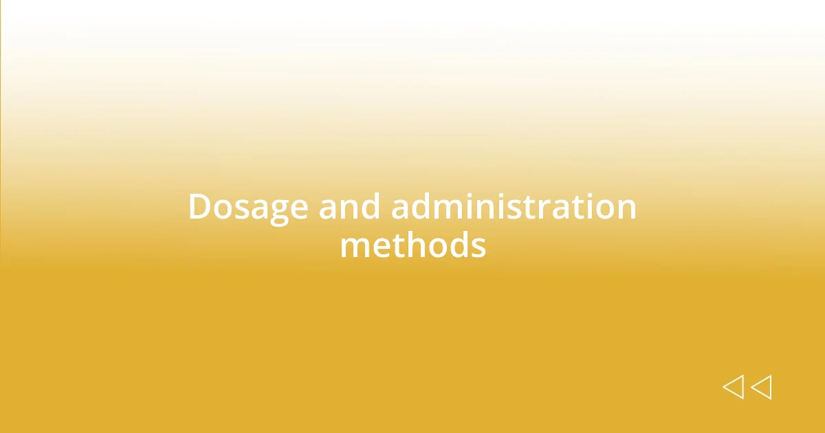 Dosage and administration methods