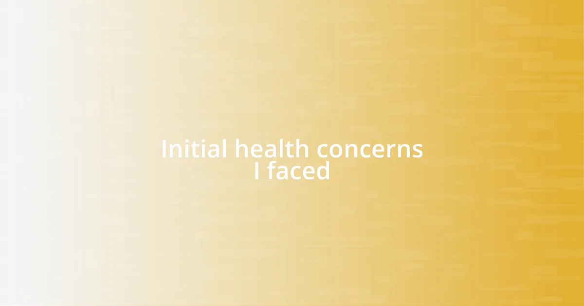 Initial health concerns I faced