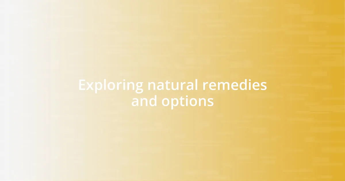 Exploring natural remedies and options