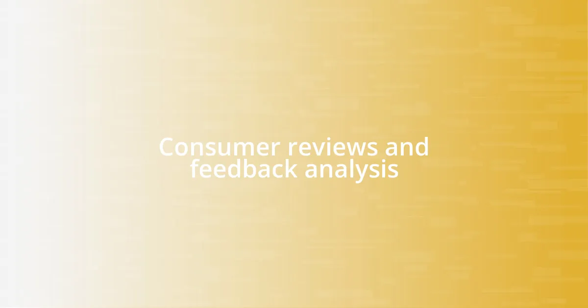 Consumer reviews and feedback analysis