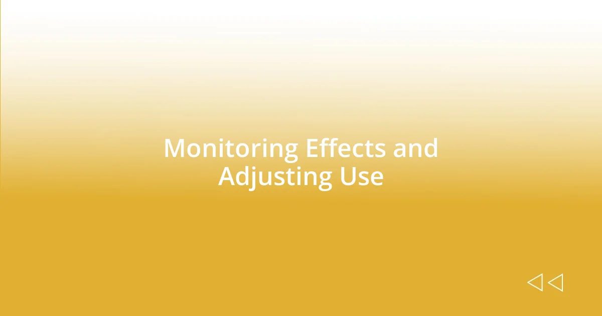 Monitoring Effects and Adjusting Use