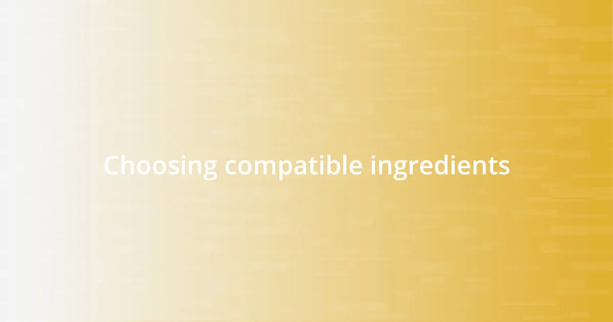 Choosing compatible ingredients