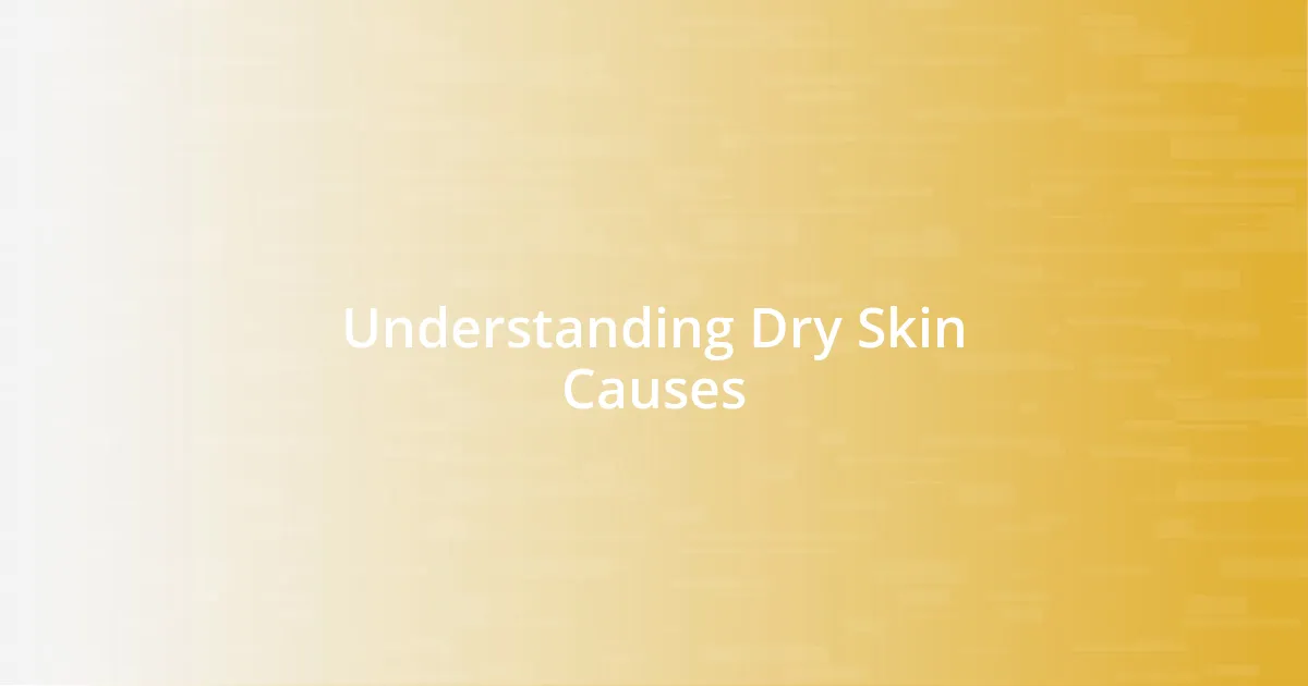 Understanding Dry Skin Causes