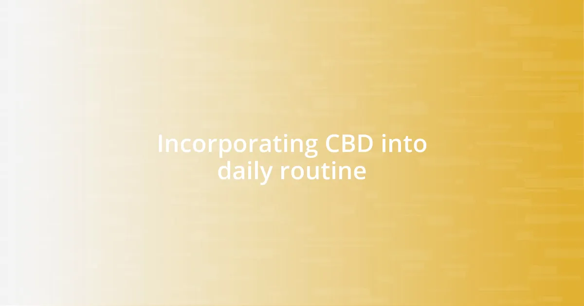 Incorporating CBD into daily routine