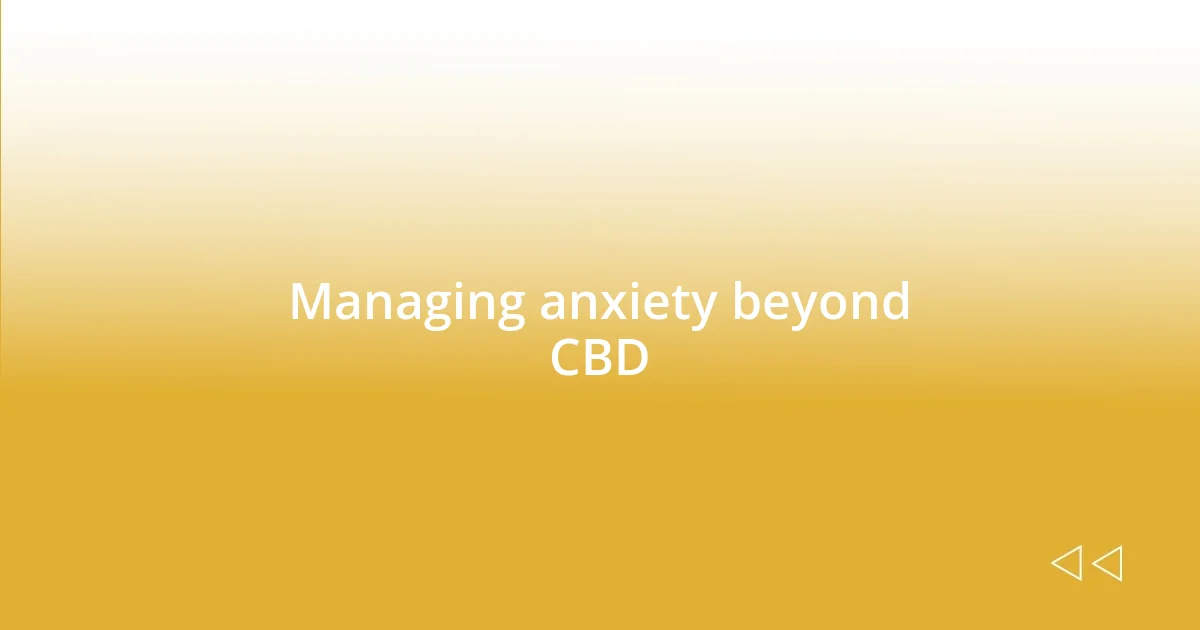 Managing anxiety beyond CBD