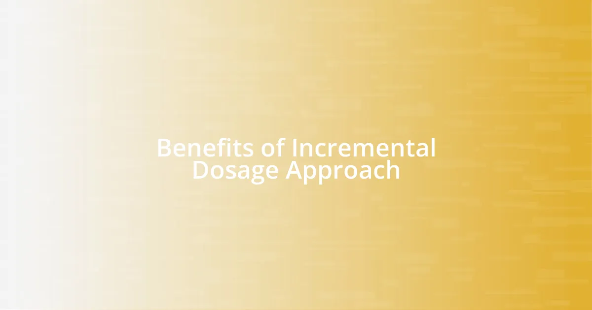 Benefits of Incremental Dosage Approach