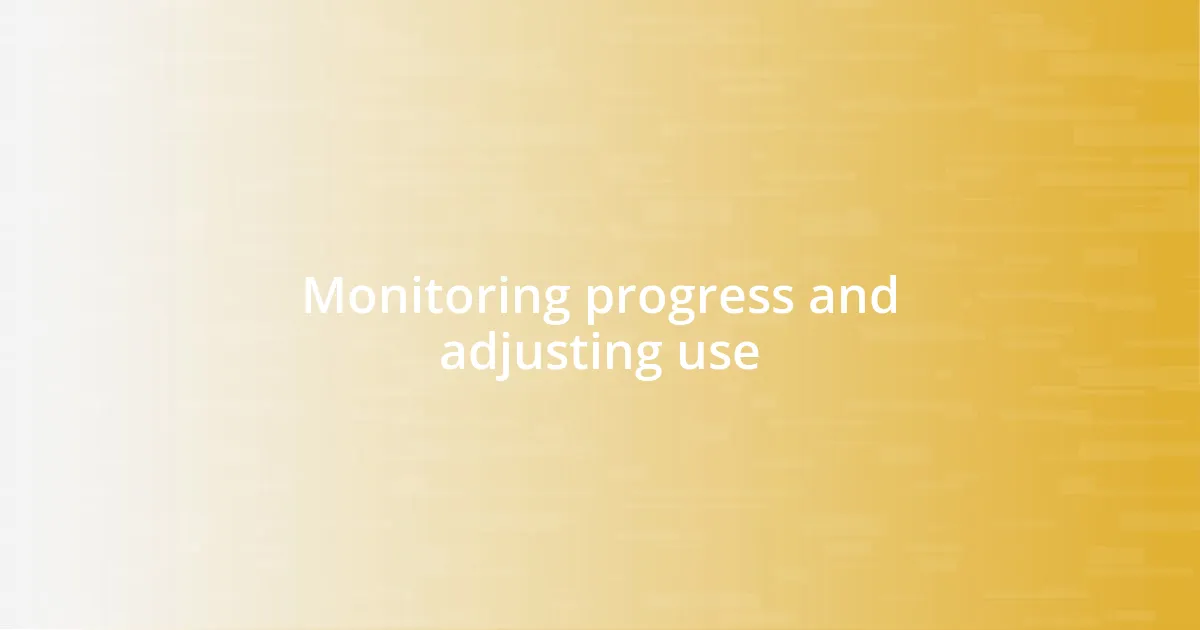 Monitoring progress and adjusting use