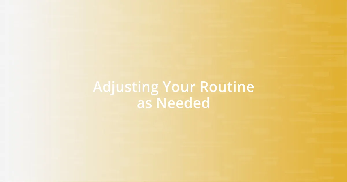 Adjusting Your Routine as Needed