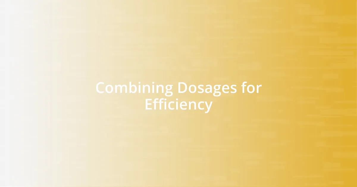 Combining Dosages for Efficiency