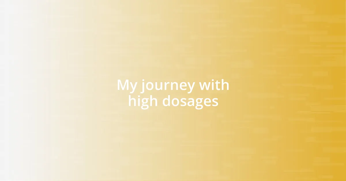 My journey with high dosages