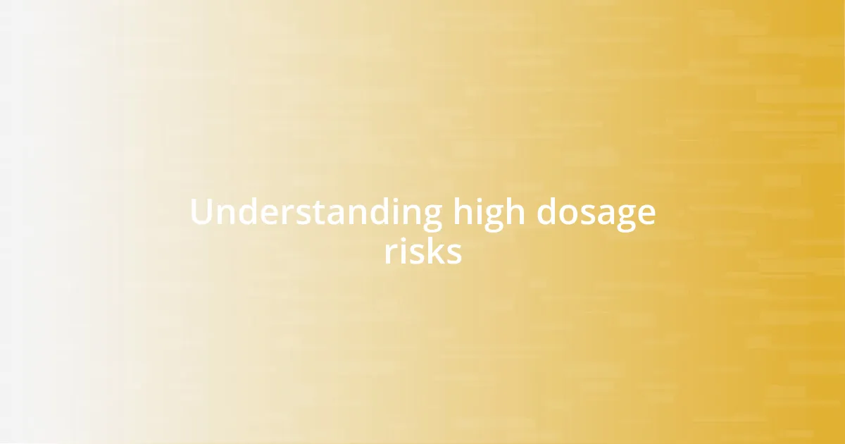 Understanding high dosage risks