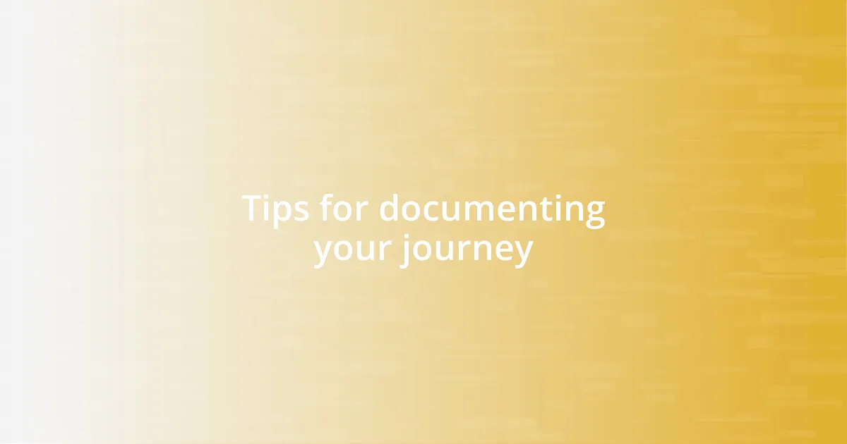 Tips for documenting your journey