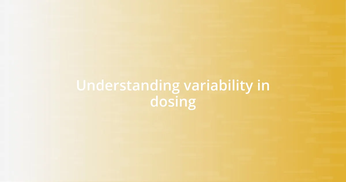 Understanding variability in dosing