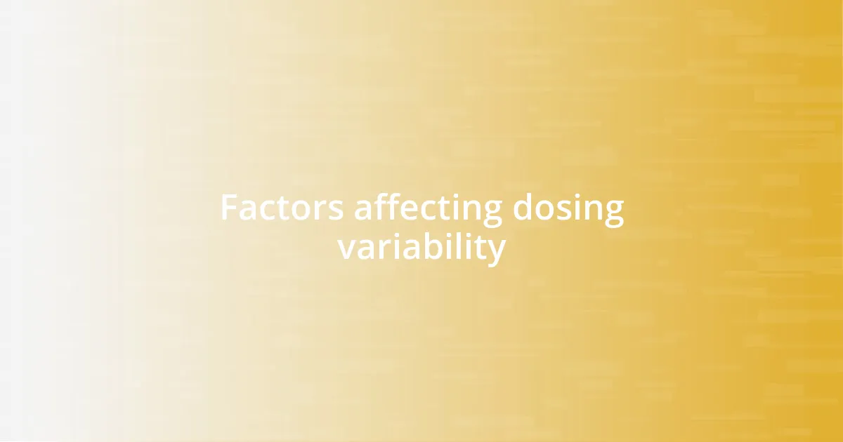 Factors affecting dosing variability