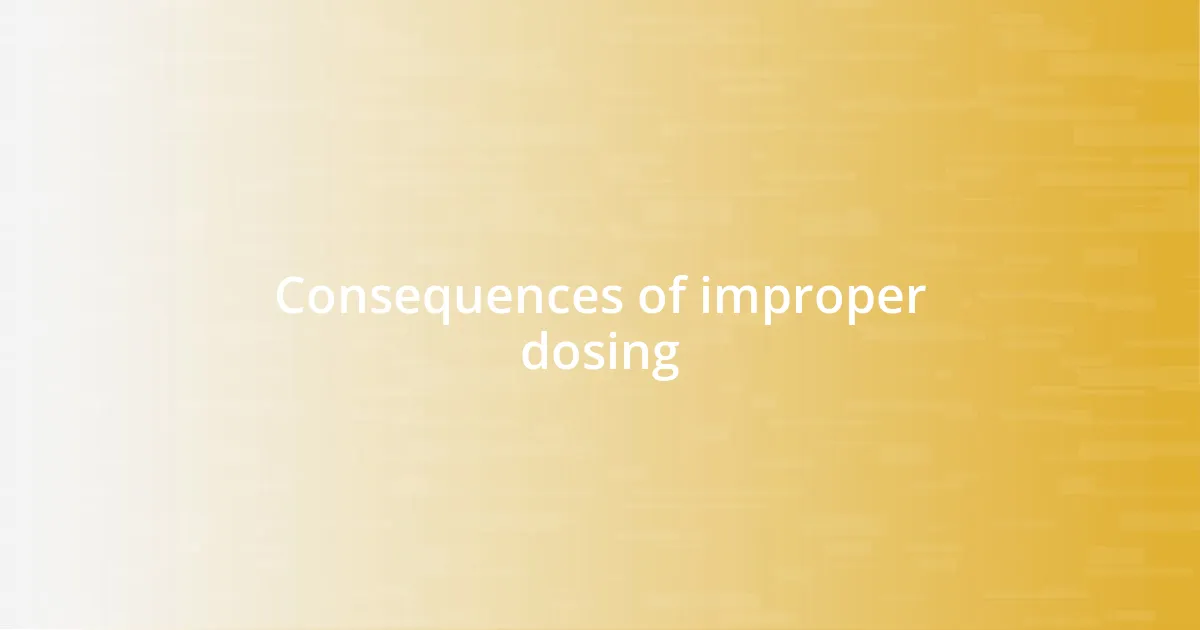 Consequences of improper dosing