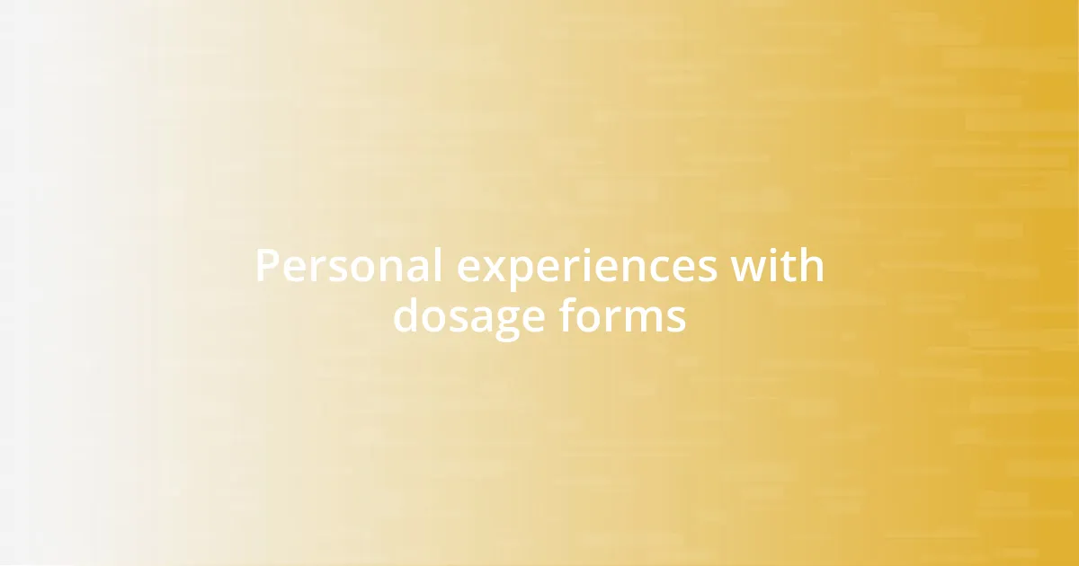 Personal experiences with dosage forms