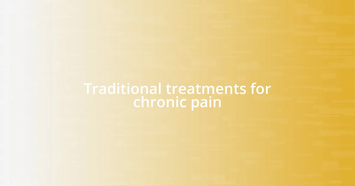 Traditional treatments for chronic pain