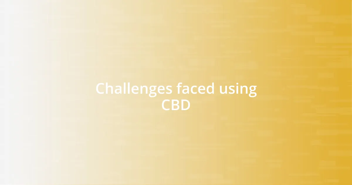 Challenges faced using CBD